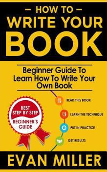 Paperback How To Write Your Book: Beginner Guide To Learn How To Write Your Own Book