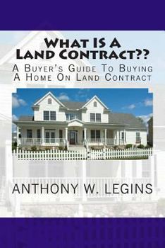 Paperback What IS A Land Contract: A Buyer's Guide To Buying A Home On Land Contract Book