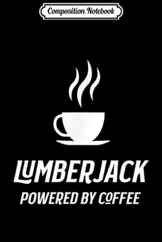 Paperback Composition Notebook: Lumberjack Powered By Coffee Funny Caffeine Wood Journal/Notebook Blank Lined Ruled 6x9 100 Pages Book