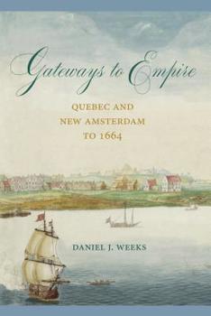 Hardcover Gateways to Empire: Quebec and New Amsterdam to 1664 Book