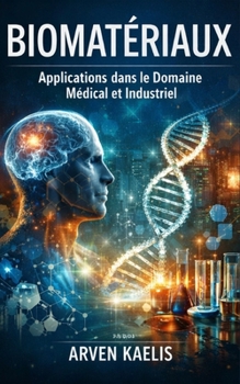 Biomatériaux: Applications dans le Domaine Médical et Industriel (French Edition)