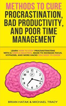 Paperback Methods to Cure Procrastination, Bad Productivity, and Poor Time Management: Learn How to Stop Procrastinating with a Simple Equation, Made to Increas Book