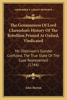 Paperback The Genuineness Of Lord Clarendon's History Of The Rebellion Printed At Oxford, Vindicated: Mr. Oldmixon's Slander Confuted, The True State Of The Cas Book