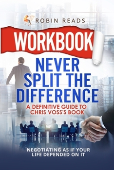 Paperback Workbook: Never Split The Difference: A Definitive Guide to Chris Voss's book: Negotiating as if Your Life Depended on It Book
