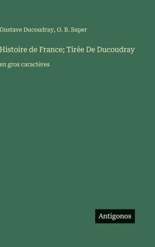 Hardcover Histoire de France; Tirée De Ducoudray: en gros caractères [French] Book