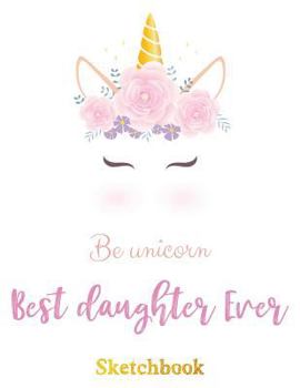 Paperback Best Daughter Ever: Sketch Book For writing drawing doodling sketching Be Unicorn Design Book