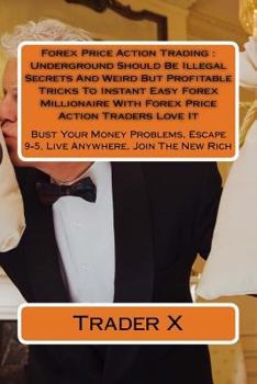 Paperback Forex Price Action Trading: Underground Should Be Illegal Secrets And Weird But Profitable Tricks To Instant Easy Forex Millionaire With Forex Pri Book