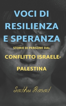 Voci di Resilienza e Speranza-Storie di persone dal conflitto israelo-palestinese (Italian Edition)