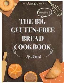 Paperback The Big Gluten-Free Bread Cookbook Vol. 1: Feel the Spirit in Your Little Kitchen with 365 Secret Gluten-Free Bread Recipes! (Vegan Gluten Free Bread, Book