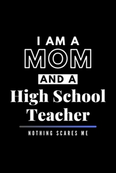 Paperback I Am A Mom And A High School Teacher Nothing Scares Me: Funny Appreciation Journal Gift For Her Softback Writing Book Notebook (6" x 9") 120 Lined Pag Book