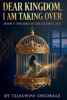 DEAR KINGDOM, I AM TAKING OVER BOOK 1: THE BIRD IN THE GILDED CAGE