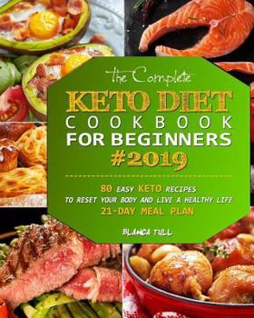 Paperback The Complete Keto Diet Cookbook For Beginners 2019: 80 Easy Keto Recipes to Reset Your Body and Live a Healthy Life (21-Day Meal Plan) Book