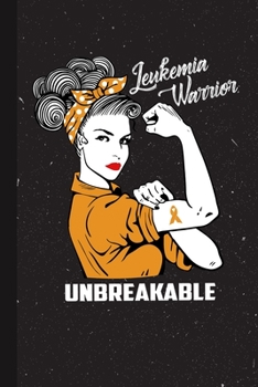 Leukemia Warrior Unbreakable: Leukemia Awareness Gifts Blank Lined Notebook Support Present For Men Women Orange Ribbon Awareness Month / Day Journal for Him Her