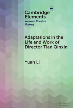 Adaptations in the Life and Work of Director Tian Qinxin (Elements in Women Theatre Makers)