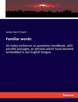 Paperback Familiar words: An index verborum or quotation handbook, with parallel passages, or phrases which have become embedded in our English Book