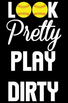 Paperback Look Pretty Play Dirty: Softball Player Lined Journal Gifts. Best Softball Lined Journal Gifts For Softball Player who loves Softball. Cute So Book