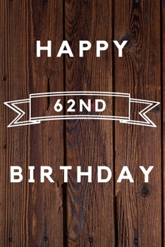Happy 62nd Birthday: 62nd Birthday Gift / wood aniversary Journal / Notebook / Diary / Unique Greeting & Birthday Card Alternative