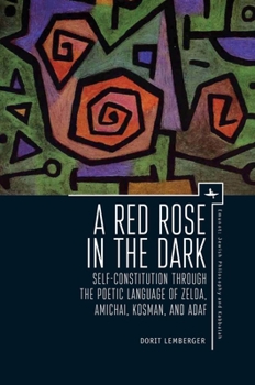 Hardcover A Red Rose in the Dark: Self-Constitution Through the Poetic Language of Zelda, Amichai, Kosman, and Adaf Book