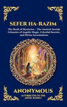 Sefer ha-Razim: The Book of Mysteries - The Ancient Jewish Grimoire of Angelic Magic, Celestial Secrets, and Divine Incantations (Library of Alexandria - Esoteric)