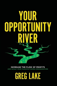 Hardcover Your Opportunity River: Increase the Flow of Profits and Scale Your Manufacturing Organization Book