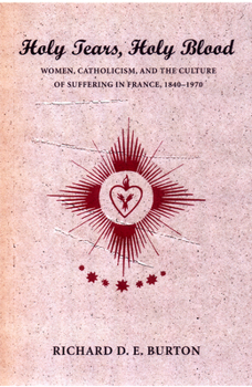 Hardcover Holy Tears, Holy Blood: Women, Catholicism, and the Culture of Suffering in France, 1840-1970 Book