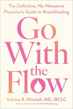 Paperback Go with the Flow: The Definitive, No-Nonsense Physician's Guide to Breastfeeding Book