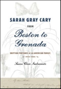 Hardcover Sarah Gray Cary from Boston to Grenada: Shifting Fortunes of an American Family, 1764-1826 Book