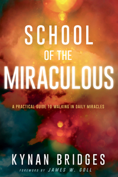 Paperback School of the Miraculous: A Practical Guide to Walking in Daily Miracles Book