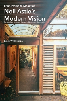 From Prairie to Mountain - Neil Astle's Modern Vision: Regional Architecture Rooted in Nature and Rationality
