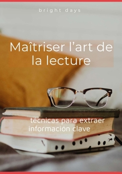 Dominar el arte de la lectura: técnicas para extraer información clave (Spanish Edition)