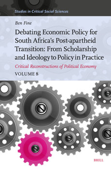 Hardcover Debating Economic Policy for South Africa's Post-Apartheid Transition: From Scholarship and Ideology to Policy in Practice: Critical Reconstructions o Book