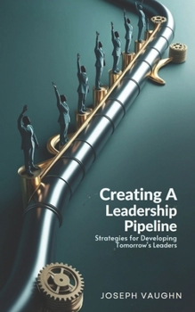 Paperback Creating a Leadership Pipeline: Strategies for Developing Tomorrow's Leaders Book