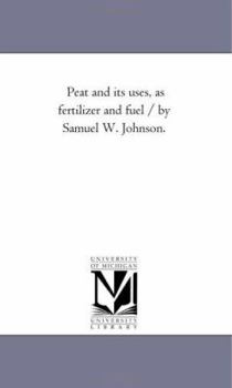 Paperback Peat and Its Uses, As Fertilizer and Fuel / by Samuel W. Johnson. Book