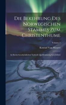 Hardcover Die Bekehrung Des Norwegischen Stammes Zum Christenthume: In Ihrem Geschichtlichen Verlaufe Quellenmassig Geschildert; Volume 1 [Norwegian] Book