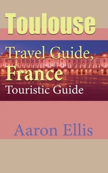Toulouse Travel Guide, France Environment: Touristic Guide