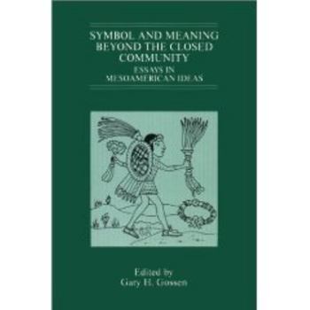Symbol and Meaning beyond the Closed Community: Essays in Mesoamerican Ideas (IMS Studies in Culture and Society) - Book  of the IMS Studies on Culture and Society