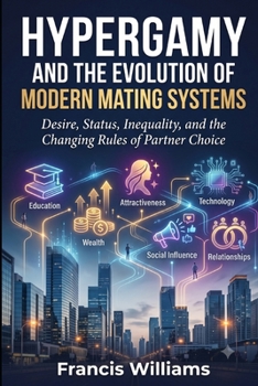 Paperback Hypergamy and the Evolution of Modern Mating Systems: Desire, Status, Inequality, and the Changing Rules of Partner Choice Book