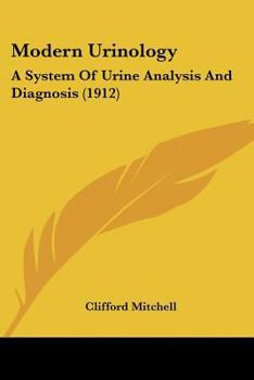 Paperback Modern Urinology: A System Of Urine Analysis And Diagnosis (1912) Book
