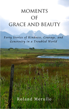 Paperback Moments of Grace and Beauty: Forty Stories of Kindness, Courage, and Generosity in a Troubled World Book