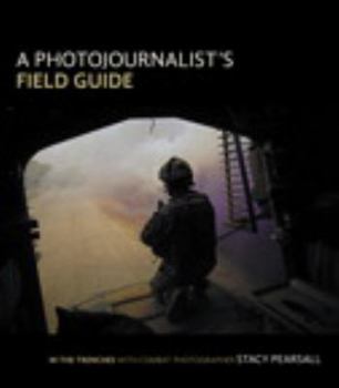 Paperback A Photojournalist's Field Guide: In the Trenches With Combat Photographer Stacy Pearsall Book