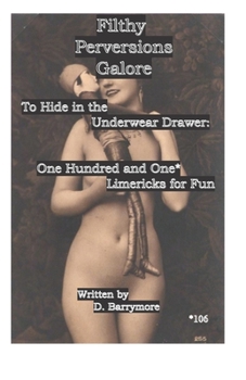 Paperback Filthy Perversions Galore: To Hide in the Underwear Drawer: One Hundred and One Limericks for Fun Book