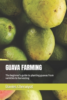 Paperback Guava Farming: The beginner's guide to planting guavas from varieties to harvesting Book