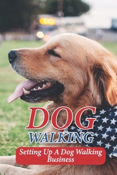 Paperback Dog Walking: Setting Up A Dog Walking Business: What You Need To Get Started As A Dog Walker Book