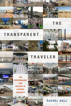 Hardcover The Transparent Traveler: The Performance and Culture of Airport Security Book