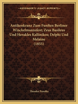 Paperback Antikenkranz Zum Funften Berliner Winckelmannsfest; Zeus Basileus Und Herakles Kallinikos; Delphi Und Melaine (1855) [German] Book