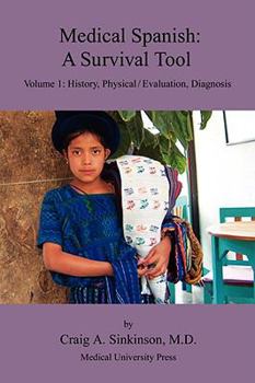 Paperback Medical Spanish: A Survival Tool Volume 1: History, Physical / Evaluation, Diagnosis Book