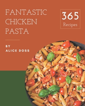 Paperback 365 Fantastic Chicken Pasta Recipes: Start a New Cooking Chapter with Chicken Pasta Cookbook! Book