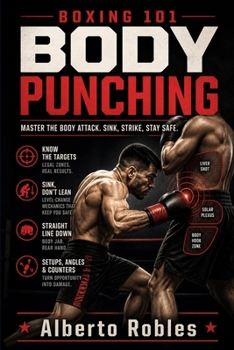 Paperback Boxing 101: Body Punching: Attack the Liver, Ribs, Solar Plexus, and Midsection with Better Setups, Combinations, Angles, Timing, and Safe Exits Book