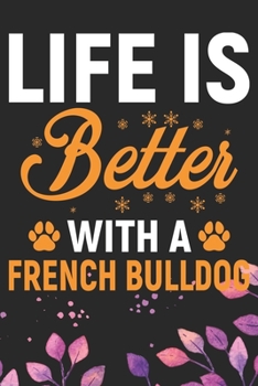 Life Is better With A French Bulldog: Cool French Bulldog Dog Journal Notebook - French Bulldog Puppy Lover Gifts – Funny French Bulldog Dog Notebook - French Bulldog Owner Gifts. 6 x 9 in 120 pages