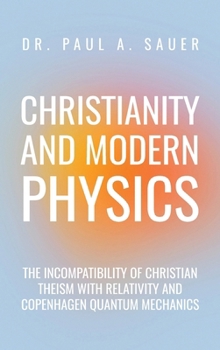 Hardcover Christianity and Modern Physics: The Incompatibility of Christian Theism with Relativity and Copenhagen Quantum Mechanics Book